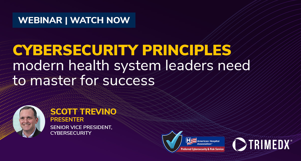 Watch this on-demand webinar with the American Hospital Association and TRIMEDX on Cybersecurity Principles Health System Leaders Need to Master for Success.