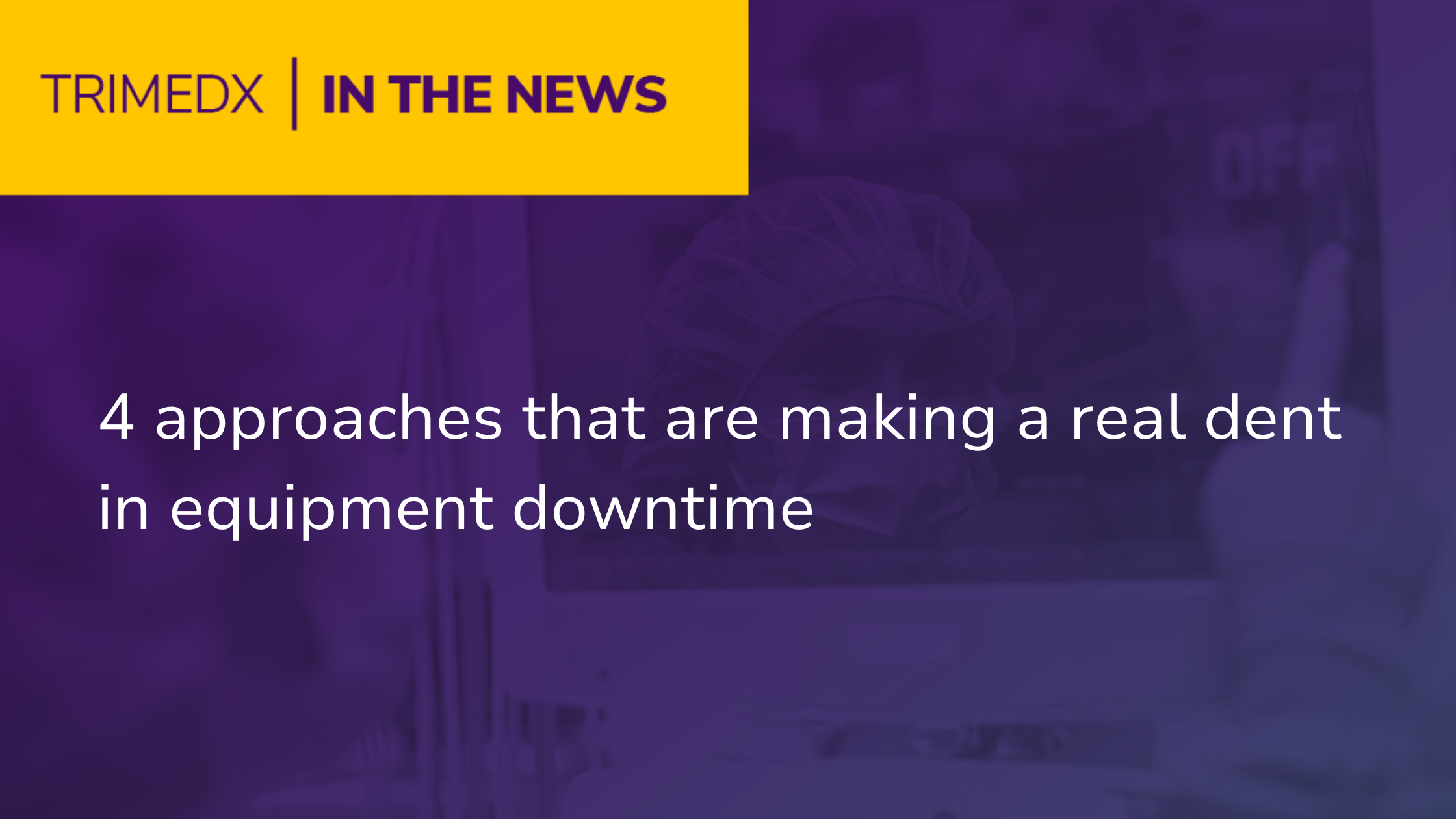 TRIMEDX in the news: 4 approaches that are making a real dent in equipment downtime