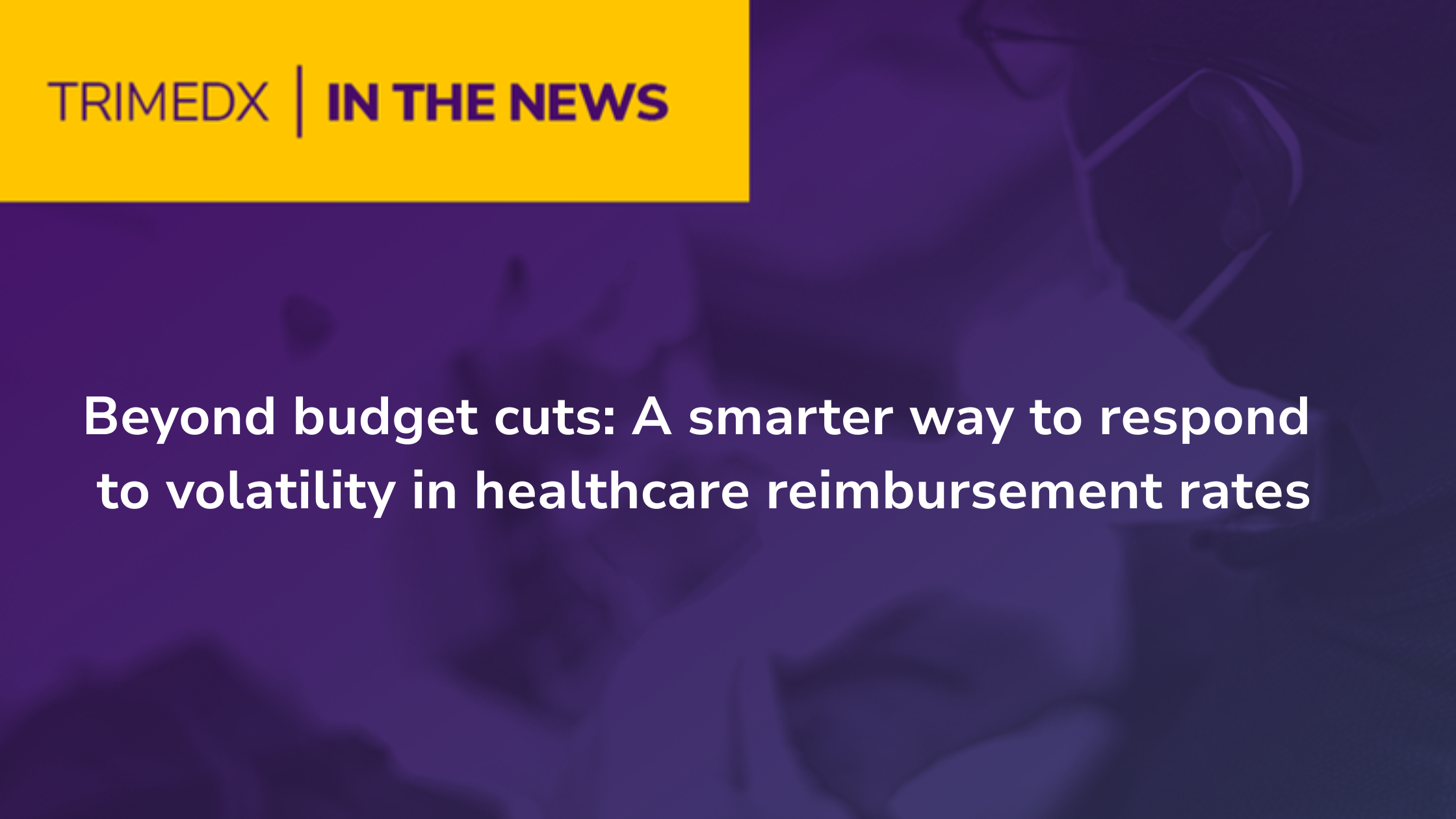 TRIMEDX in the News: Beyond budget cuts: A smarter way to respond to volatility in healthcare reimbursement rates