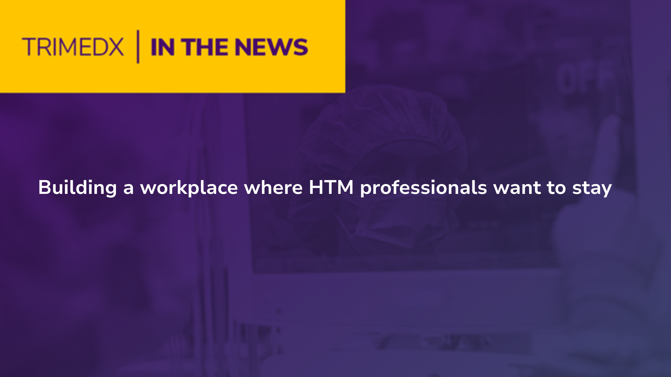TRIMEDX in the news: Building a workplace where HTM professionals want to stay