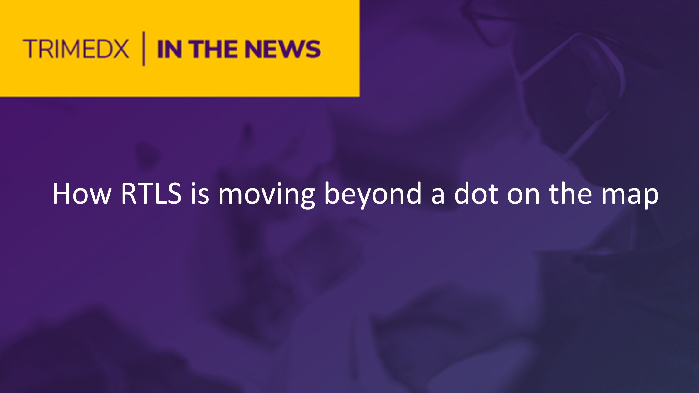 TRIMEDX in the news: How RTLS Is moving beyond a dot on the map