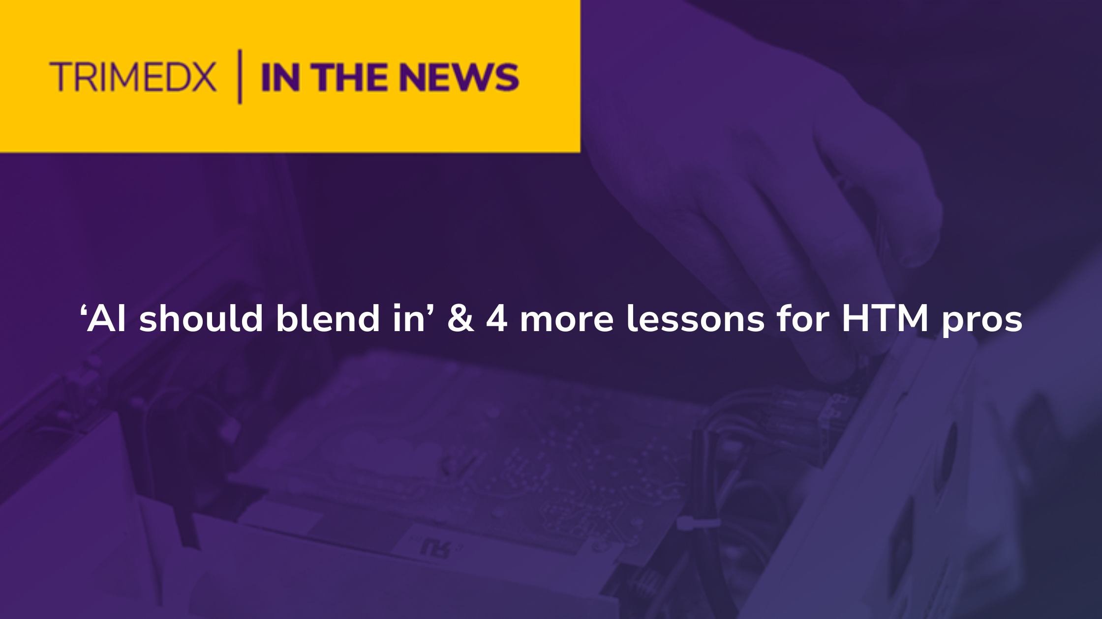TRIMEDX in the news: ‘AI should blend in’ & 4 more lessons for HTM pros