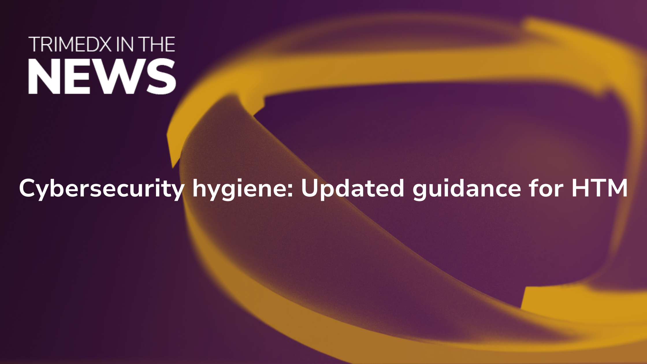 Cybersecurity hygiene: Updated guidance for HTM - TRIMEDX In the News