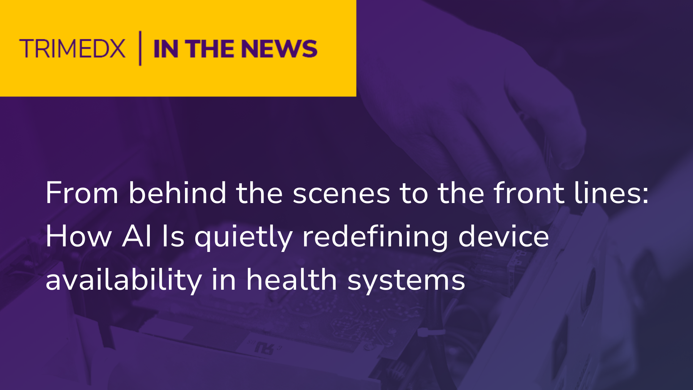 TRIMEDX In the News: From behind the scenes to the front lines: How AI Is quietly redefining device availability in health systems