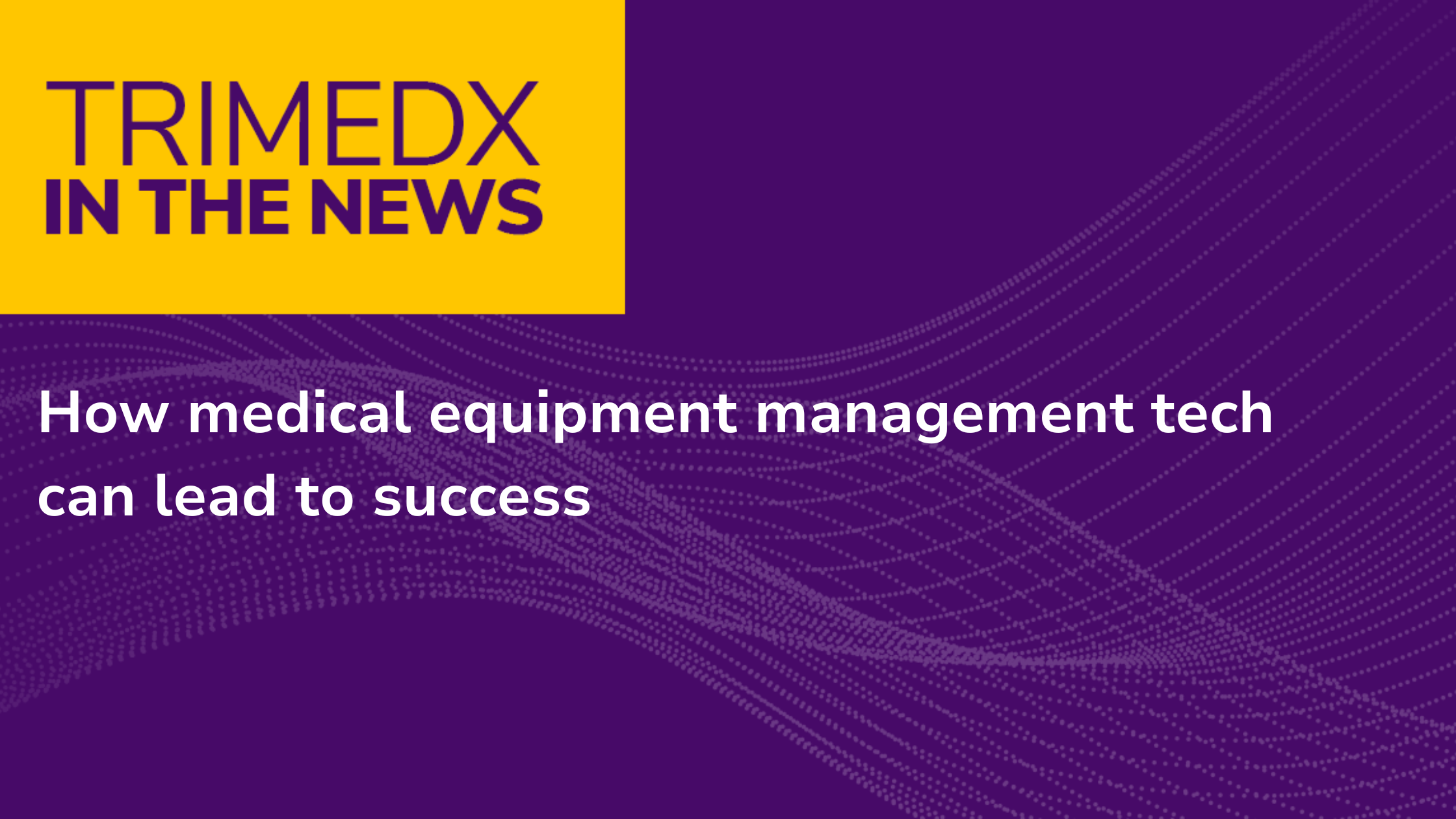 How medical equipment management tech can lead to success - TRIMEDX In the news graphic