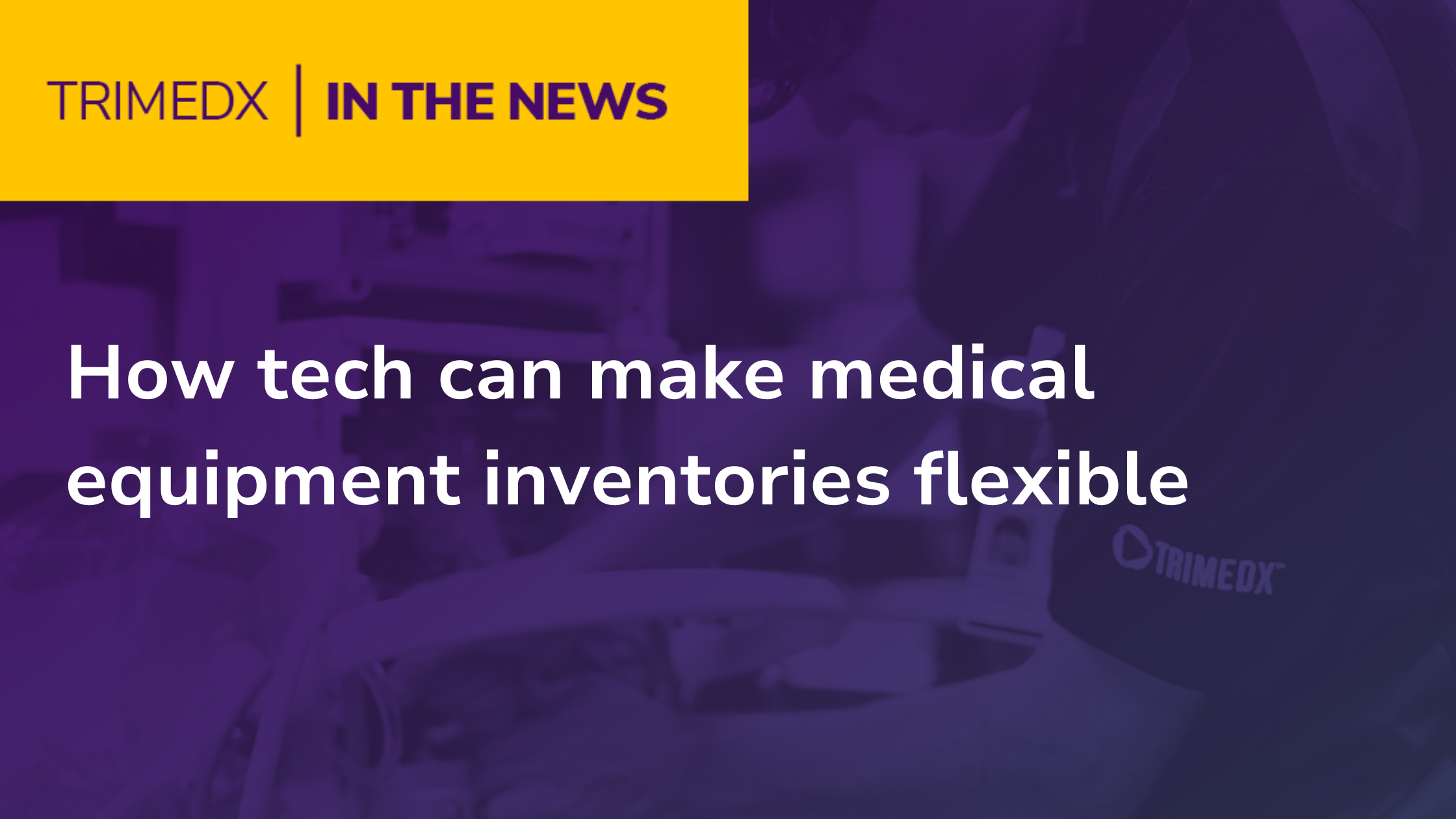How tech can make medical equipment inventories flexible - TRIMEDX in the news