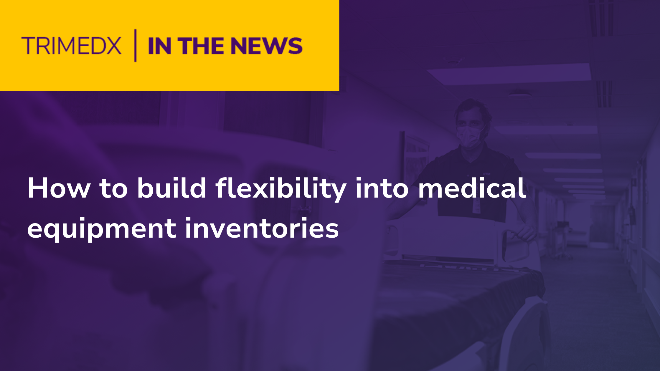 TRIMEDX in the News: How to build flexibility into medical equipment inventories 