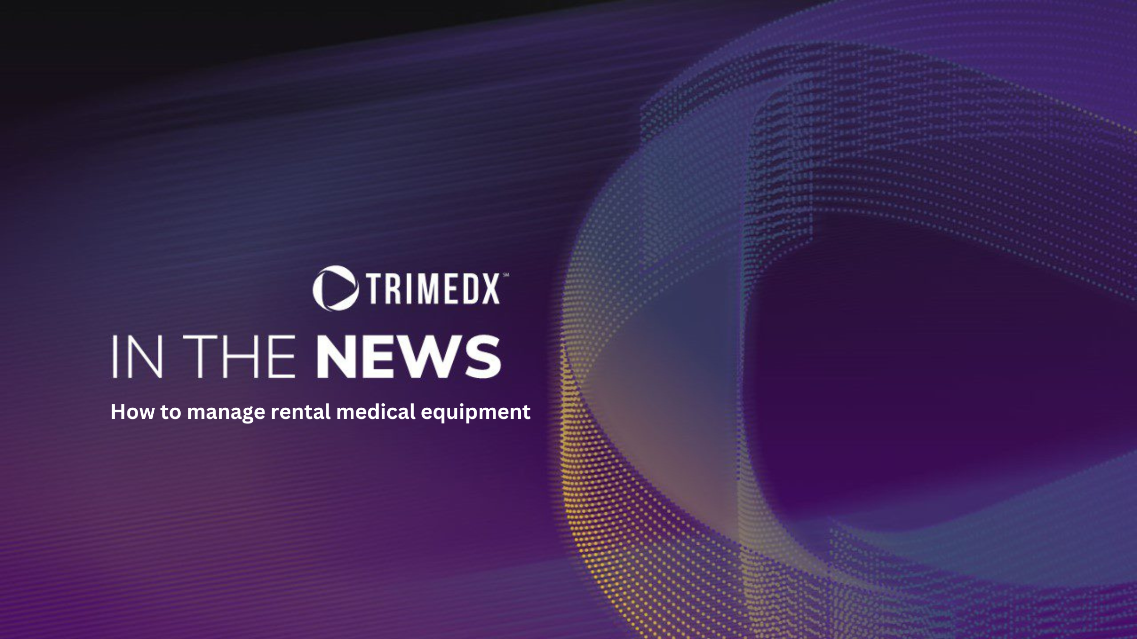How to manage rental medical equipment (In the news purple graphic, TRIMEDX logo)