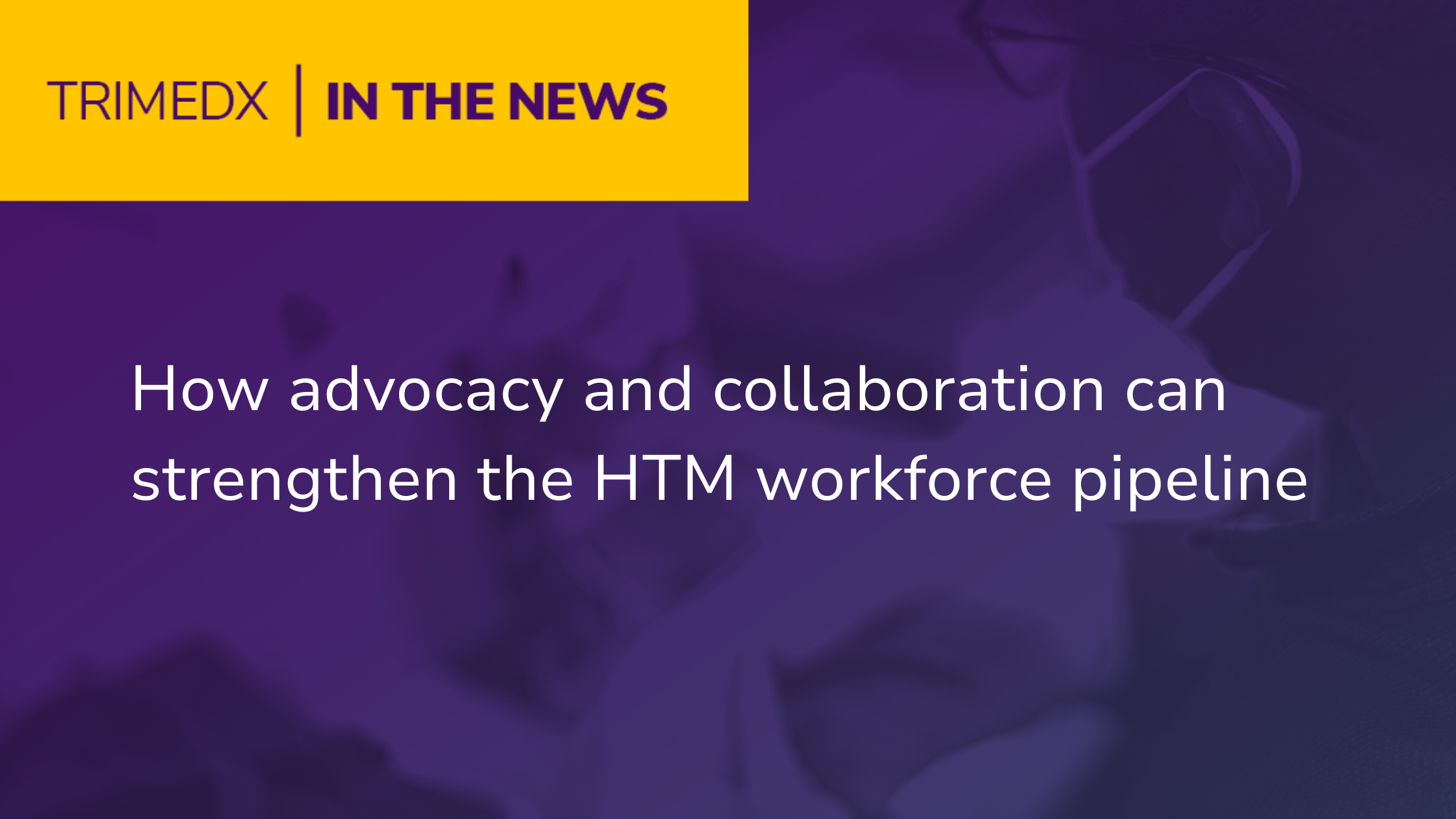 TRIMEDX In the News – How advocacy and collaboration can strengthen the HTM workforce pipeline 