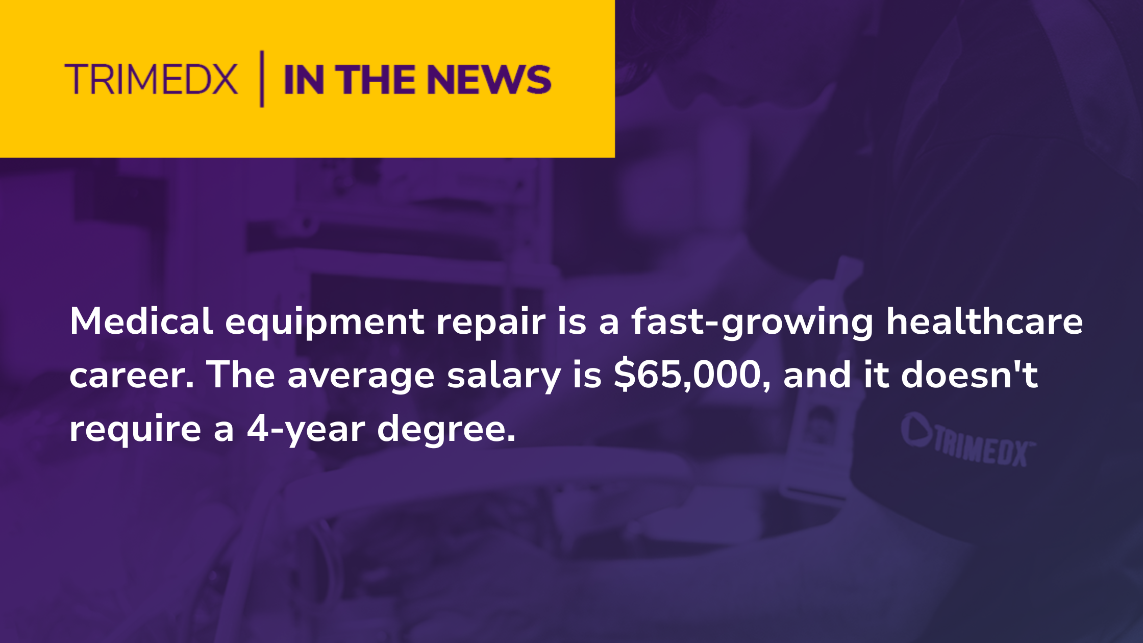 TRIMEDX in the news: Medical equipment repair is a fast-growing healthcare career. The average salary is $65,000, and it doesn't require a 4-year degree.