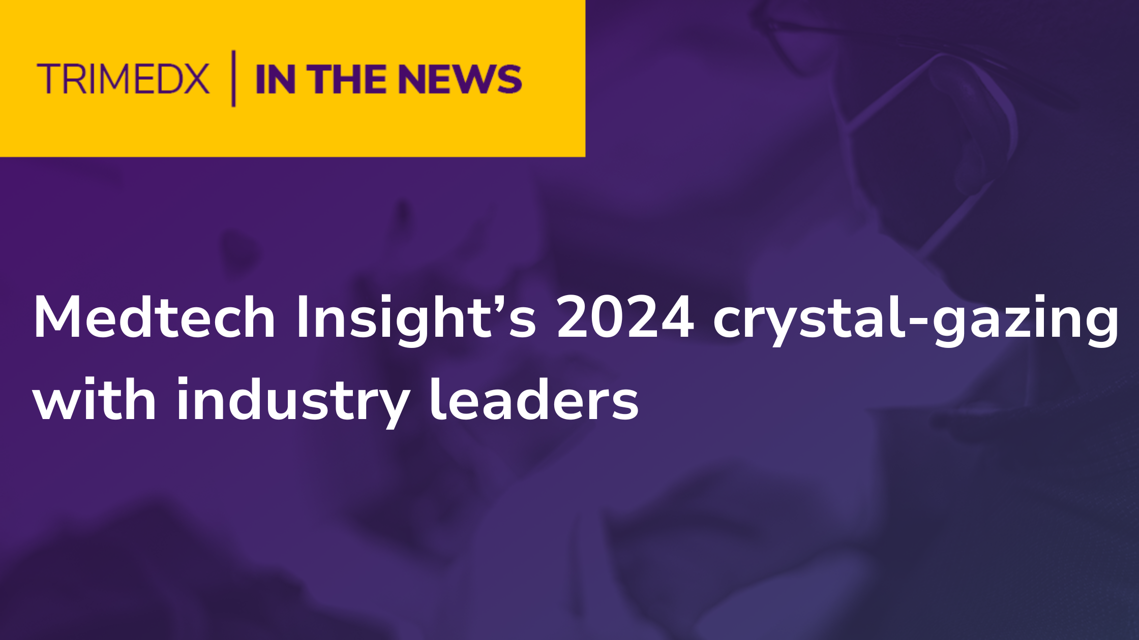 TRIMEDX In the News - Medtech Insight’s 2024 crystal-gazing with industry leaders 