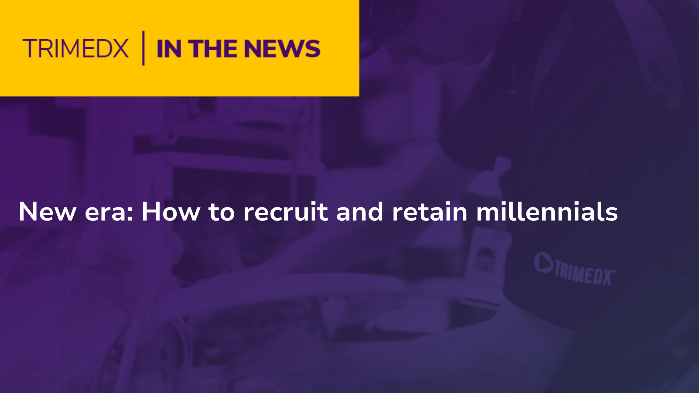 New era: How to recruit and retain millennials TRIMEDX thought leadership