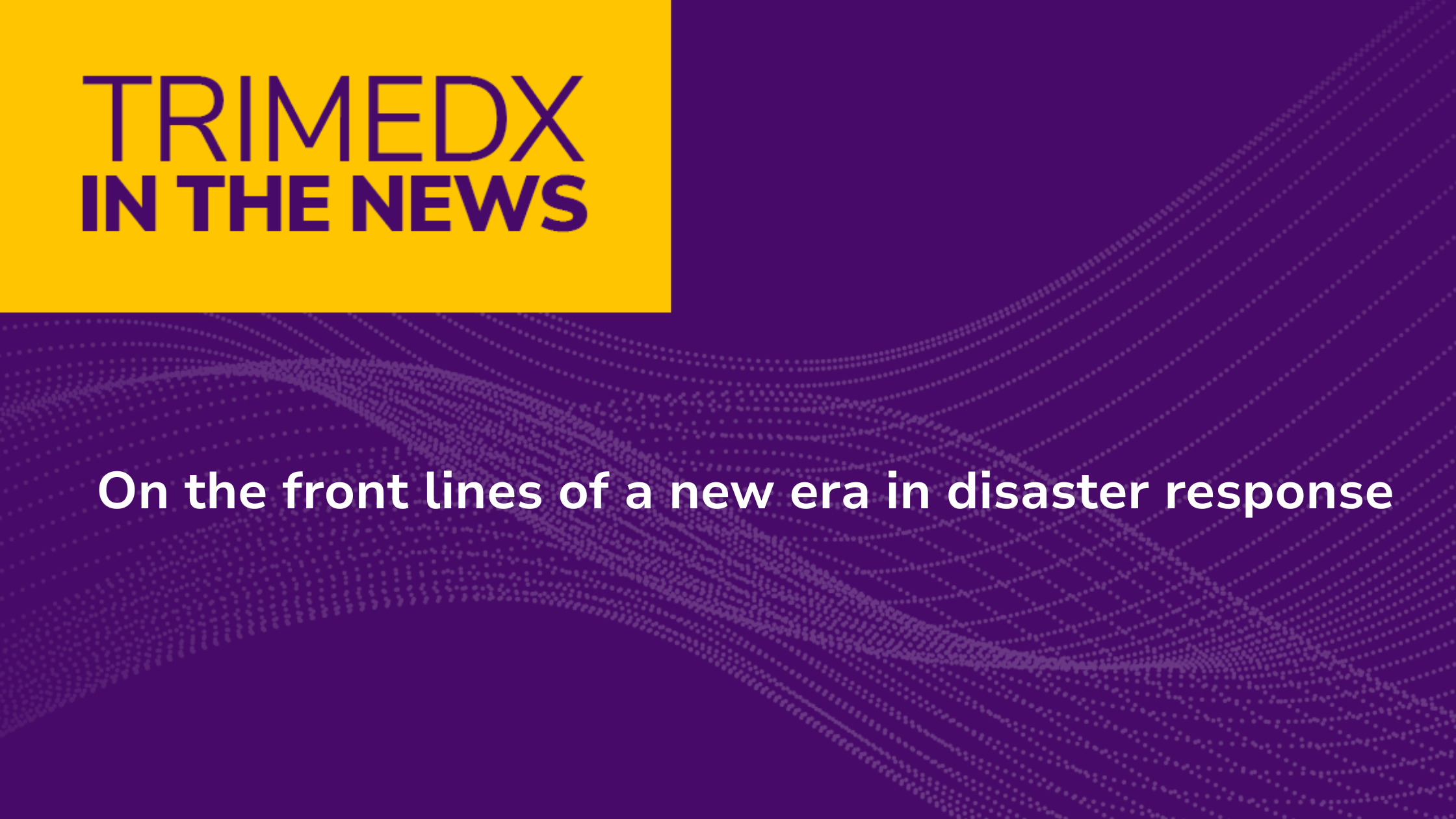 TRIMEDX in the news: On the front lines of a new era in disaster response