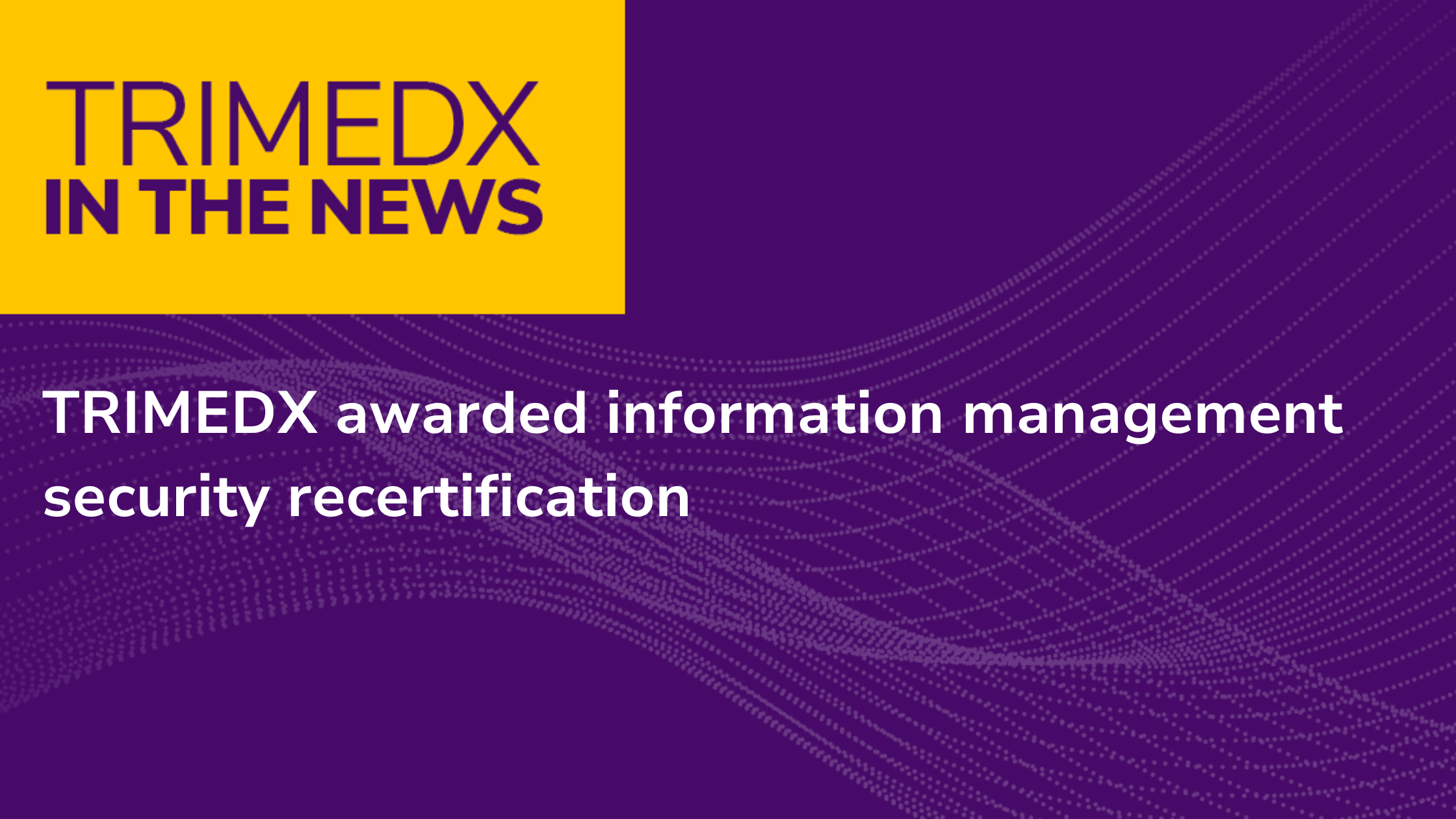 TRIMEDX awarded information management security recertification - TRIMEDX in the news graphic