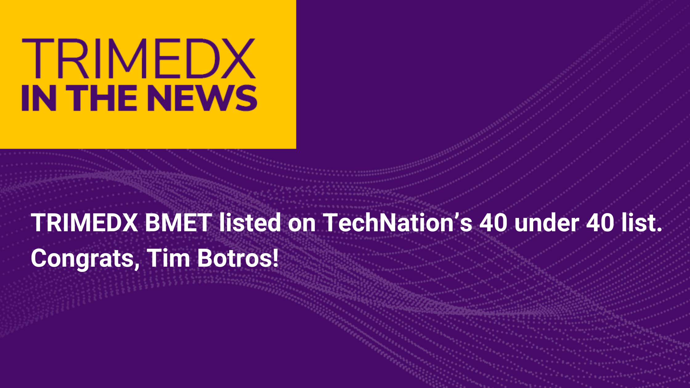 TRIMEDX BMET listed on TechNation’s 40 under 40 list.  Congrats, Tim Botros! 