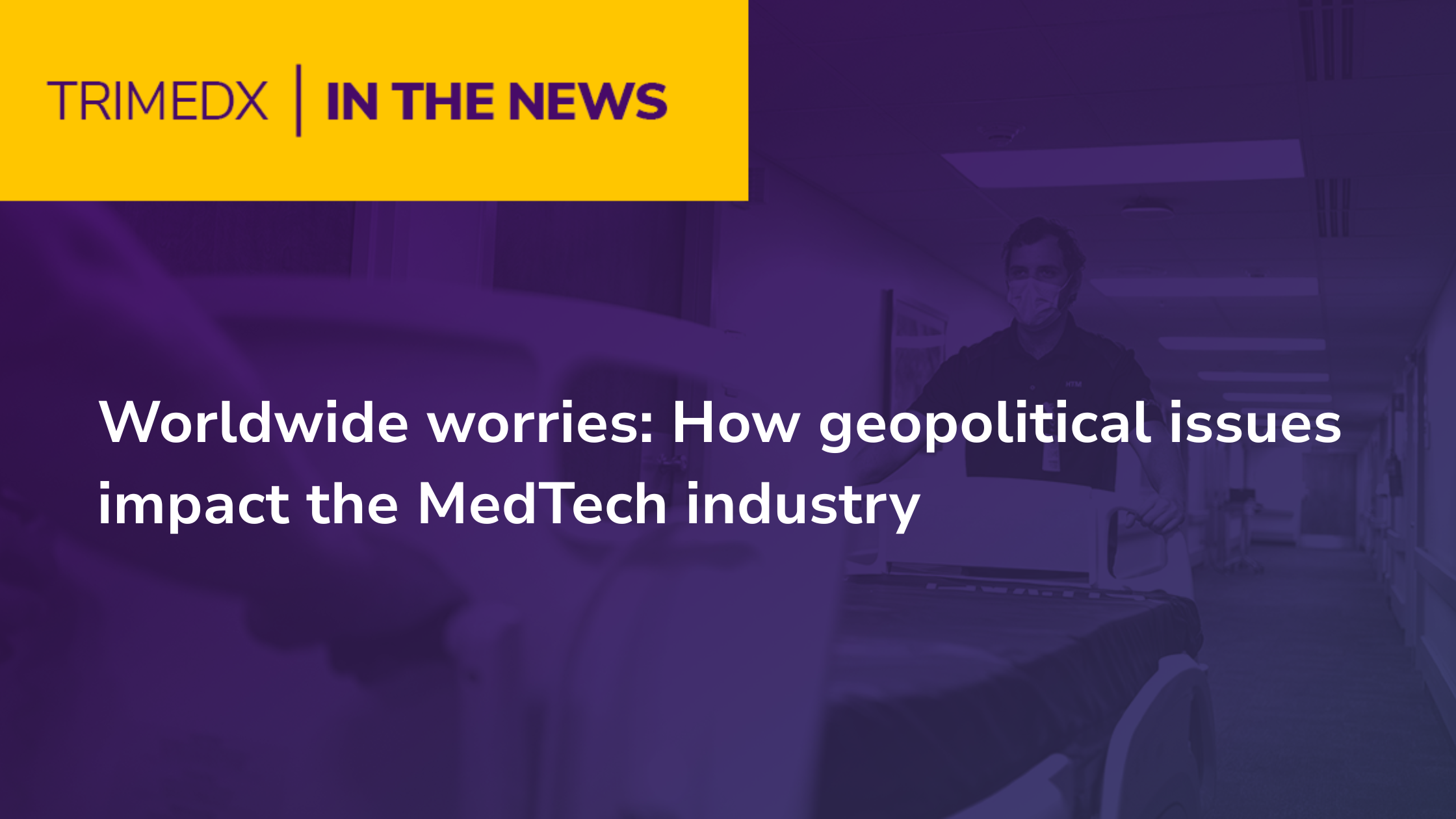 TRIMEDX in the news: In the News - Worldwide worries: How geopolitical issues impact the MedTech industry