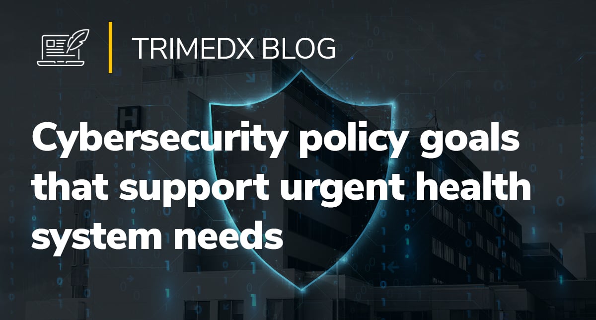 TRIMEDX BLOG: Cybersecurity policy goals that support urgent health system needs 