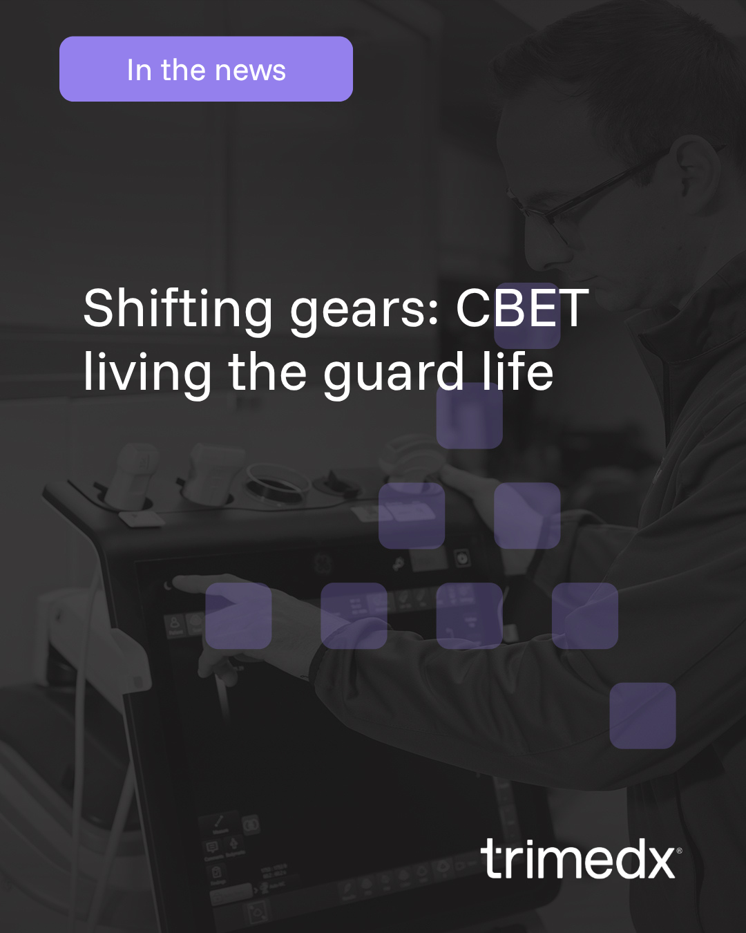 Trimedx in the news - Shifting gears: CBET living the guard life