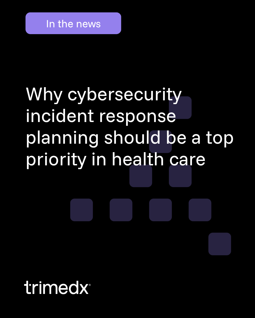 Trimedx in the news: Why cybersecurity incident response planning should be a top priority in health care